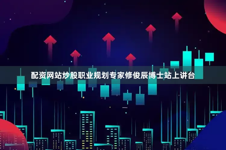 配资网站炒股职业规划专家修俊辰博士站上讲台