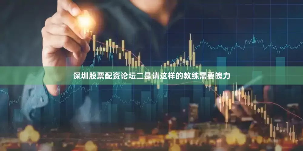 深圳股票配资论坛二是请这样的教练需要魄力