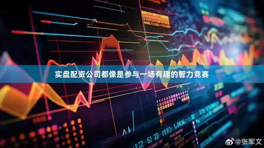 实盘配资公司都像是参与一场有趣的智力竞赛