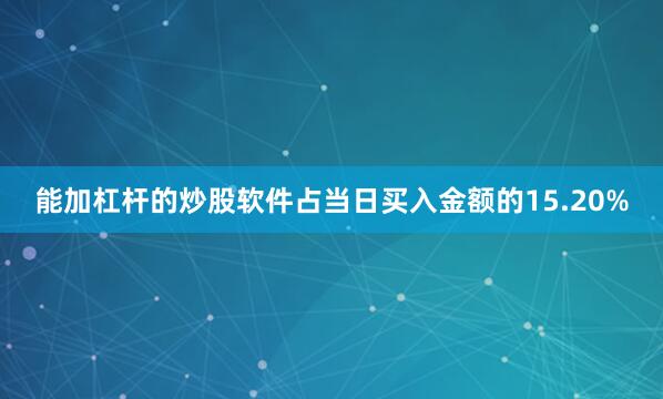 能加杠杆的炒股软件占当日买入金额的15.20%
