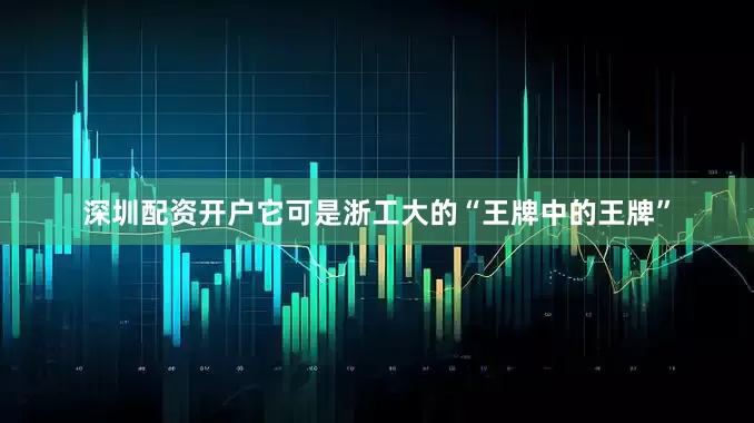 深圳配资开户它可是浙工大的“王牌中的王牌”