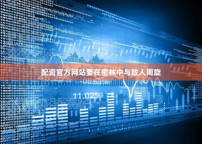 配资官方网站要在密林中与敌人周旋